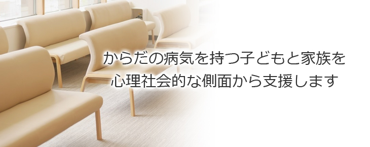 からだの病気を持つ子どもと家族を心理社会的な側面から支援します