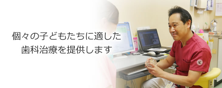 個々の子どもたちに適した歯科治療を提供します